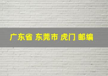 广东省 东莞市 虎门 邮编